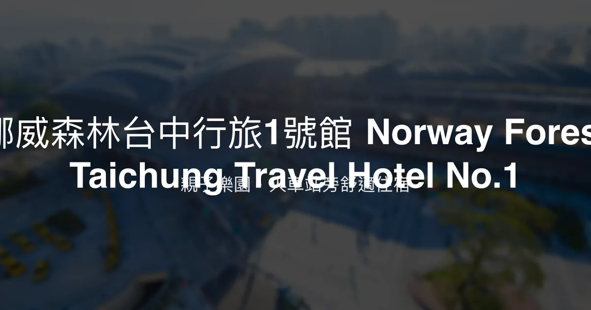 挪威森林台中行旅1號館 Norway Forest Taichung Travel Hotel No.1 台中市 - 親子樂園，火車站旁舒適住宿