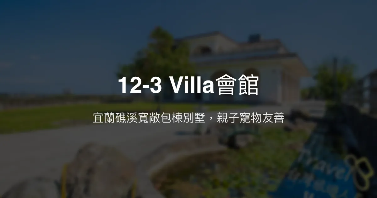 12-3 Villa會館評價、包棟體驗、親子設施與房價資訊 - 宜蘭礁溪寬敞別墅