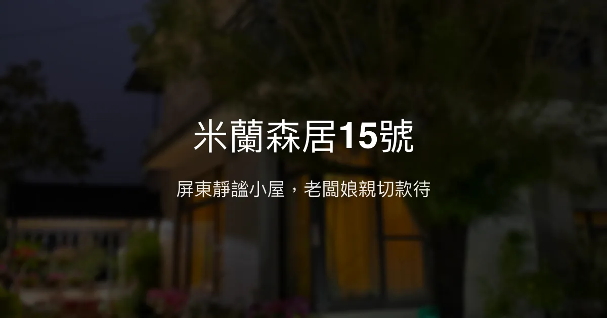 米蘭森居15號評價、特色體驗、房價資訊、訂房連結 - 溫馨親切的屏東民宿