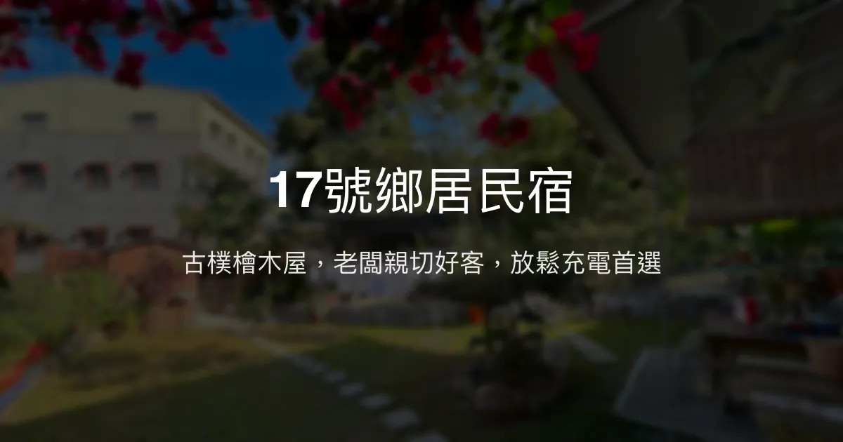 17號鄉居民宿評價、特色體驗、房價資訊、訂房連結 – 古色古香的溫馨鄉居 - Place thumbnail