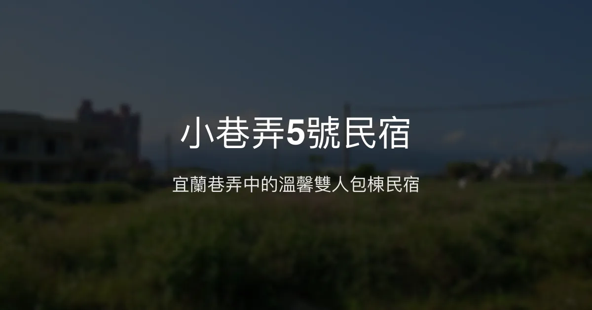 小巷弄5號民宿評價、包棟體驗、設施分享、房價資訊 - 宜蘭雙人包棟推薦