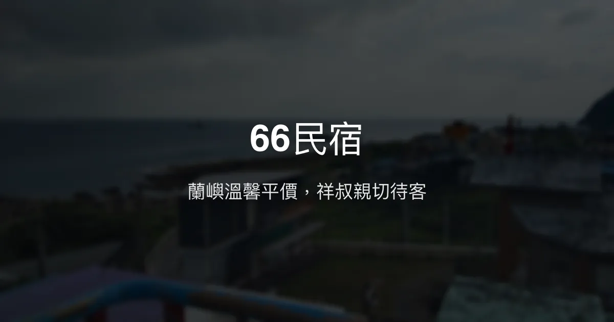 66民宿評價、特色體驗、房價資訊、訂房連結 - 蘭嶼親切平價住宿