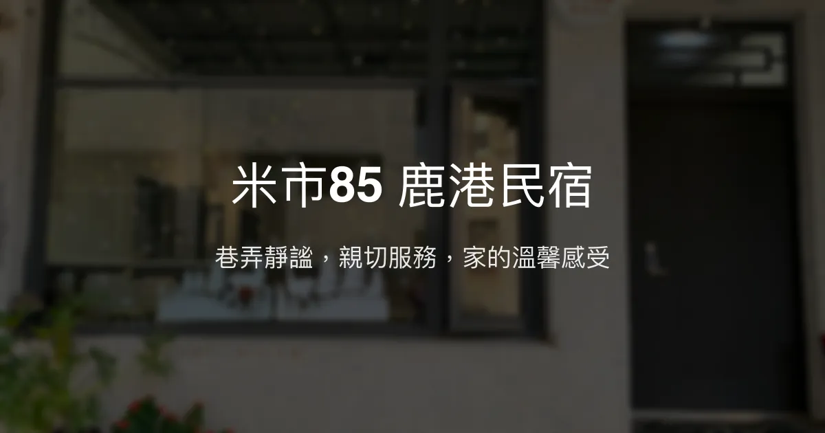 米市85 鹿港民宿評價、特色體驗、房價資訊、訂房連結 - 靜巷好位置與親切服務