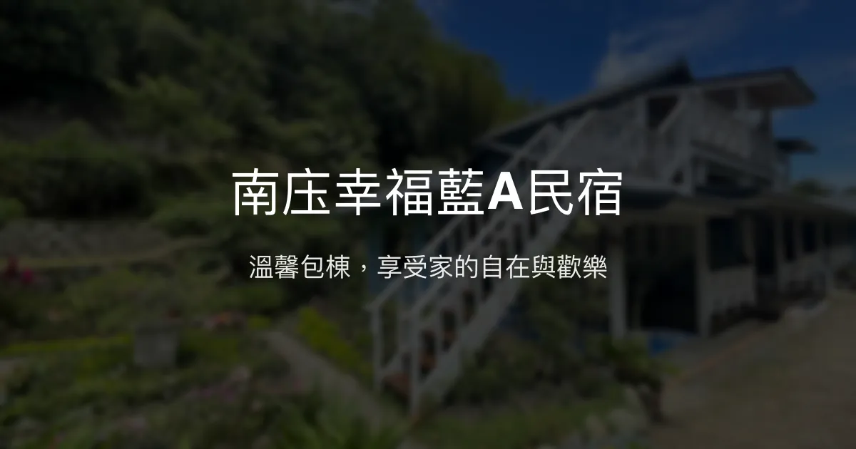 南庒幸福藍A民宿評價、特色體驗、包棟服務與房價資訊 - 溫馨包棟山林秘境