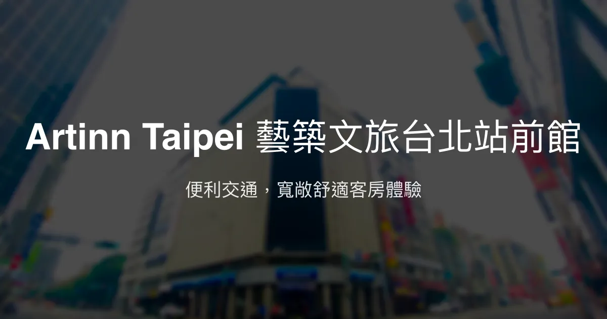 Artinn Taipei 藝築文旅台北站前館 台北市 - 便利交通，寬敞舒適客房體驗