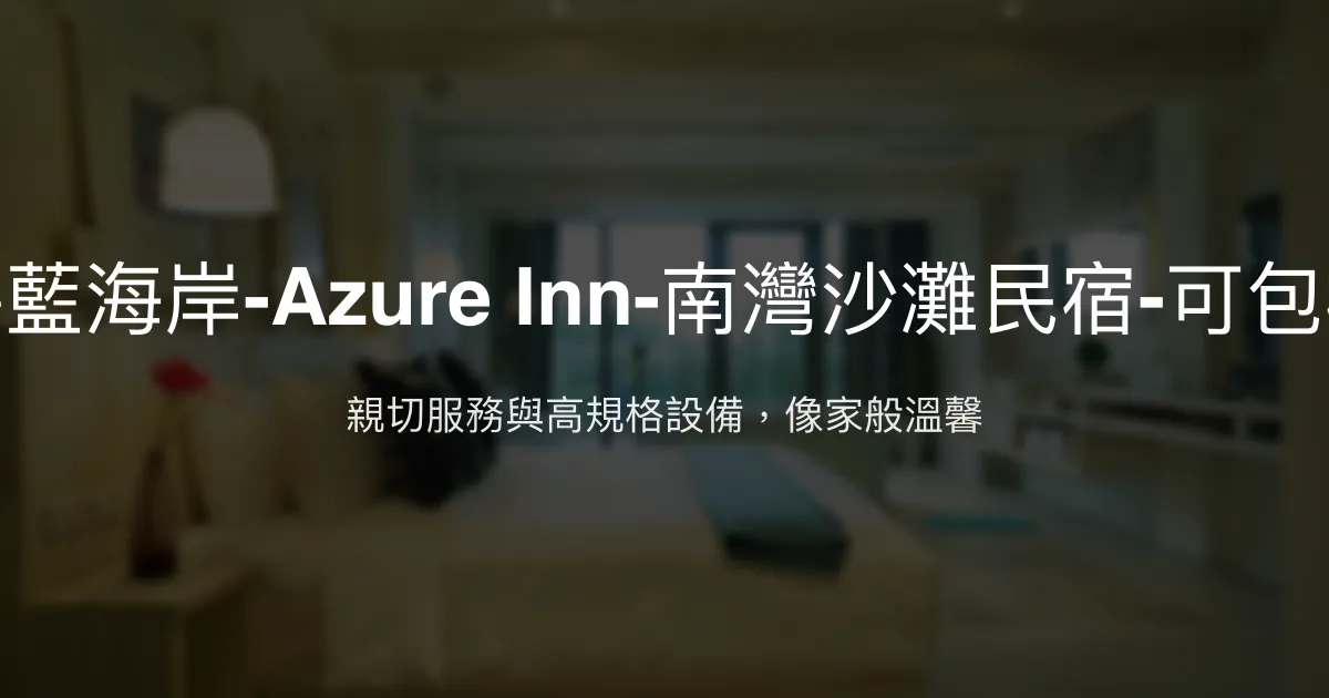湛藍海岸-Azure Inn-南灣沙灘民宿評價、特色體驗、房價資訊、訂房連結 - 親切服務與高規格設備