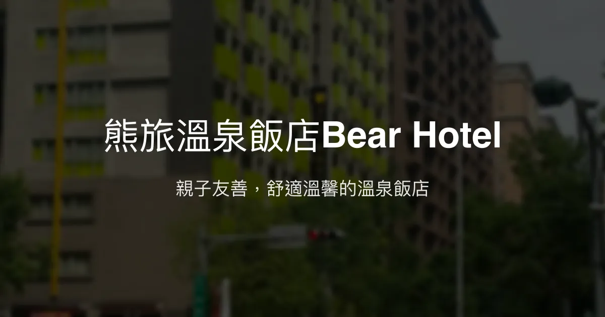 熊旅溫泉飯店Bear Hotel 新北市 - 親子友善，舒適溫馨的溫泉飯店