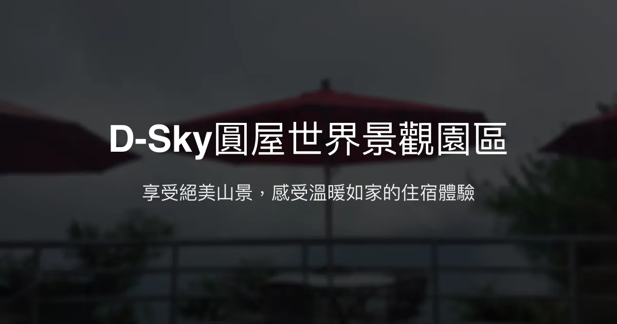 D-Sky圓屋世界景觀園區評價、特色體驗、房價資訊、訂房連結 - 風景絕佳的溫馨民宿