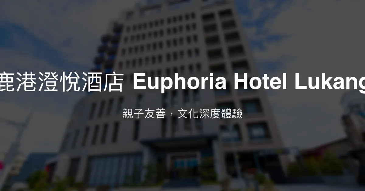 鹿港澄悅酒店 Euphoria Hotel Lukang 彰化縣鹿港鎮 - 親子友善，文化深度體驗
