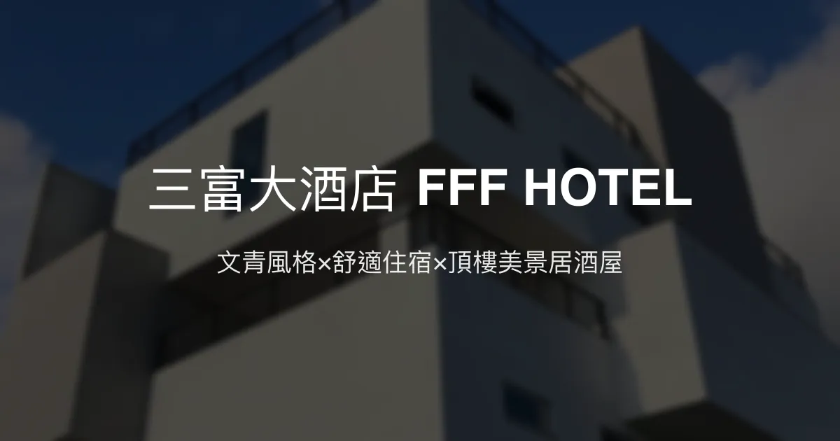 三富大酒店 FFF HOTEL 屏東縣恆春鎮 - 文青風格×舒適住宿×頂樓美景居酒屋