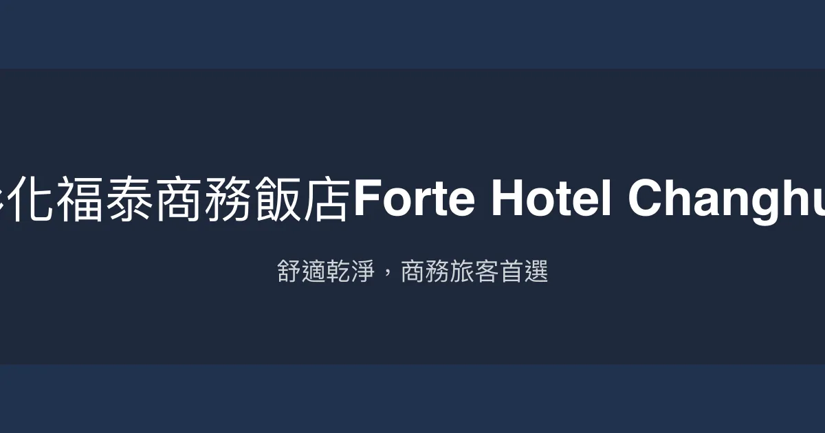 彰化福泰商務飯店Forte Hotel Changhua 彰化市 - 舒適乾淨，商務旅客首選