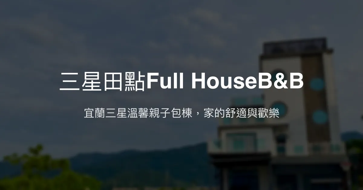 三星田點Full HouseB&B評價、特色體驗、房價資訊、訂房連結 - 宜蘭親子包棟民宿