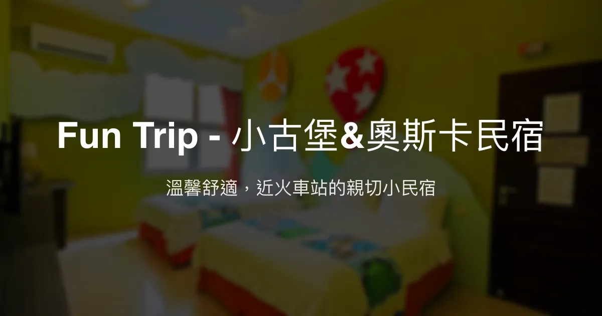 Fun Trip - 小古堡&奧斯卡民宿評價、特色體驗、房價資訊、訂房連結 - 近火車站便利住宿