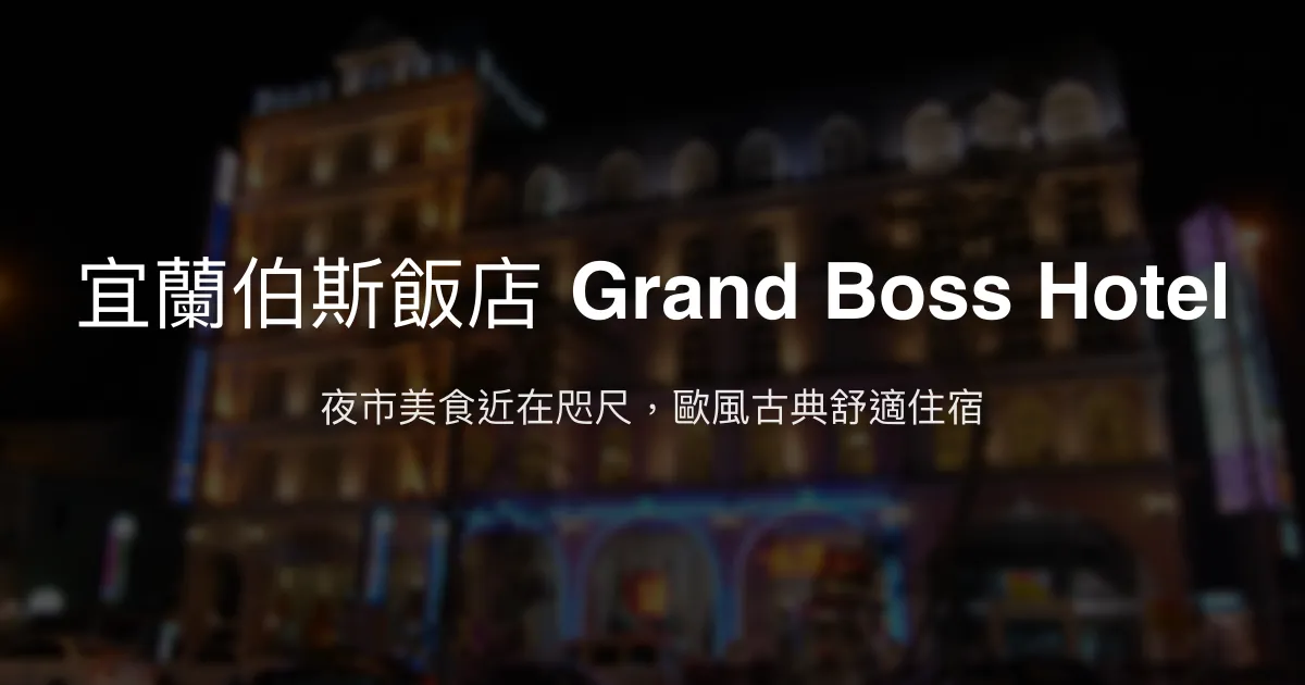 宜蘭伯斯飯店 Grand Boss Hotel 宜蘭市 - 夜市美食近在咫尺，歐風古典舒適住宿