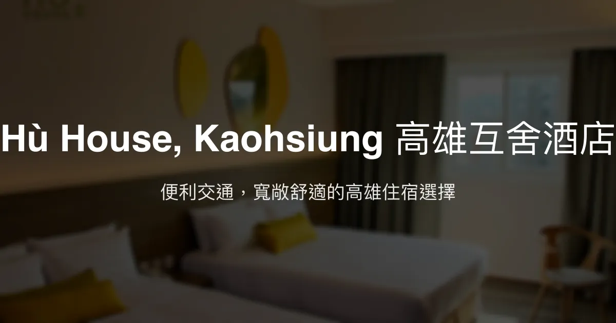Hù House, Kaohsiung 高雄互舍酒店 高雄市 - 便利交通，寬敞舒適的高雄住宿選擇