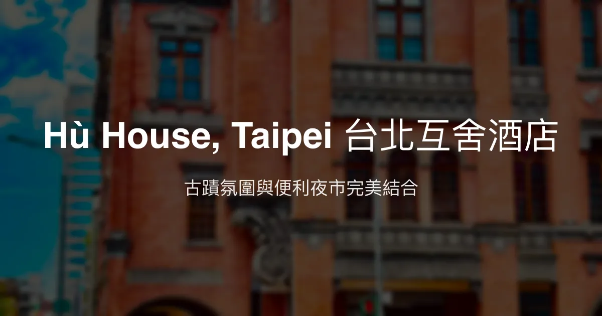 Hù House, Taipei 台北互舍酒店 台北市 - 古蹟氛圍與便利夜市完美結合