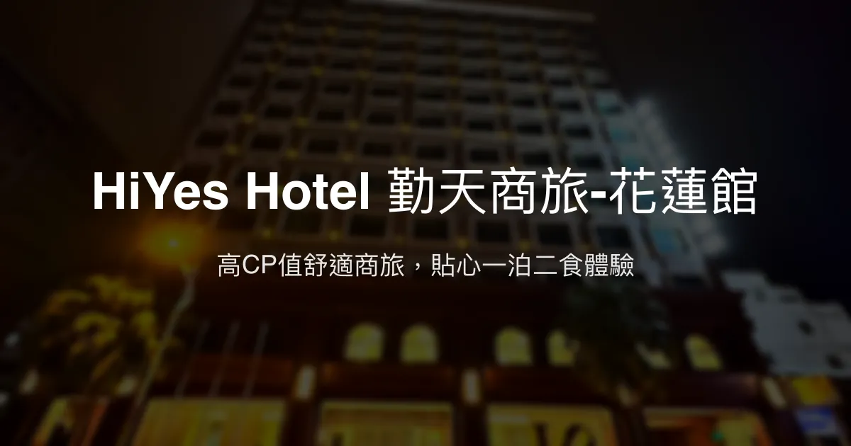 HiYes Hotel 勤天商旅-花蓮館 花蓮市 - 高CP值舒適商旅，貼心一泊二食體驗
