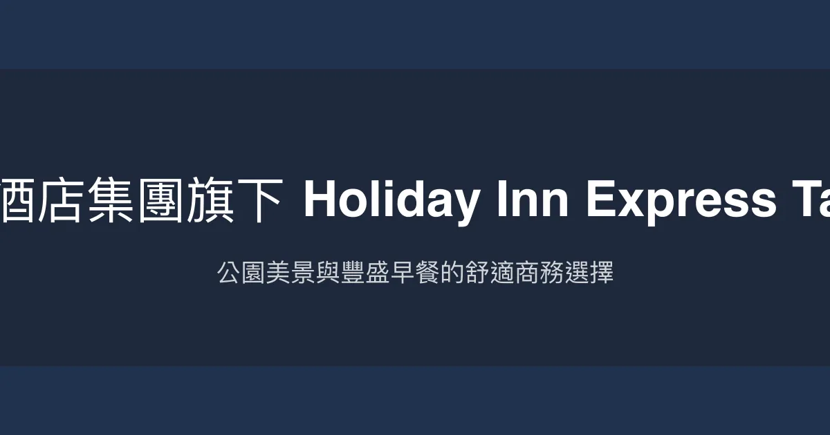 臺中公園智選假日飯店-洲際酒店集團旗下 Holiday Inn Express Taichung Park ,an IHG Hotel 台中市 - 公園美景與豐盛早餐的舒適商務選擇