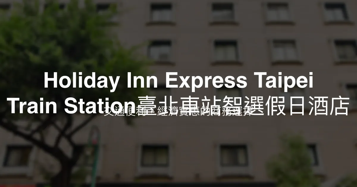 Holiday Inn Express Taipei Train Station臺北車站智選假日酒店 台北市 - 交通便利，經濟實惠的商務選擇