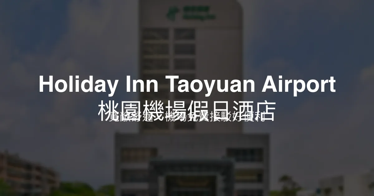 Holiday Inn Taoyuan Airport 桃園機場假日酒店 桃園市 - 便利機場接送，寬敞舒適住宿體驗