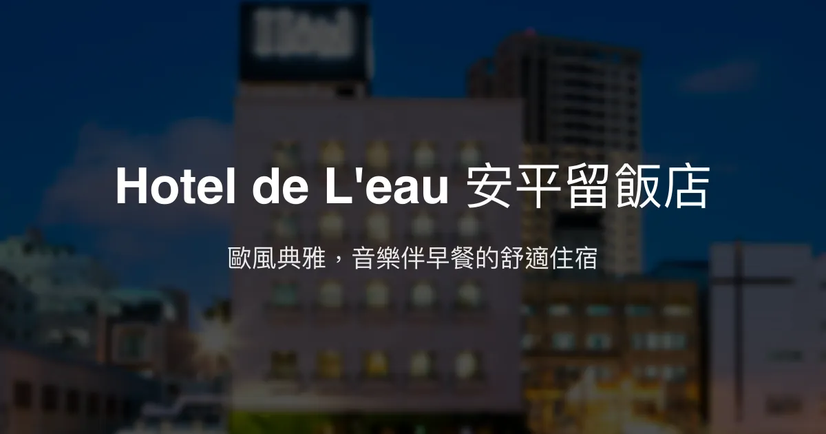 Hotel de L'eau 安平留飯店 台南市 - 歐風典雅，音樂伴早餐的舒適住宿