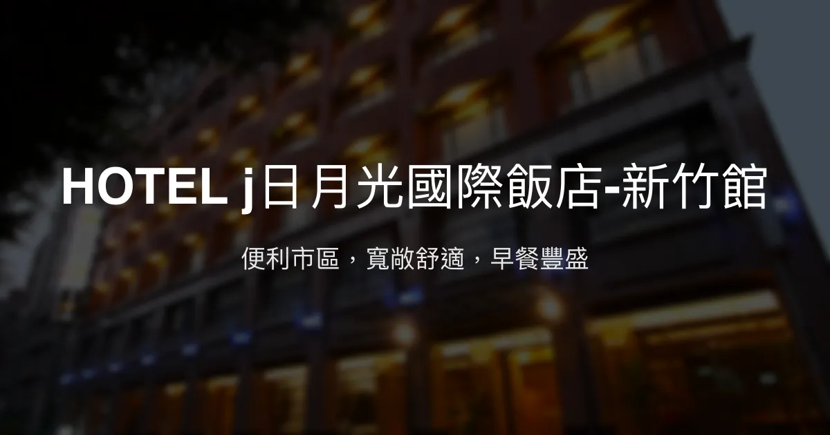 HOTEL j日月光國際飯店-新竹館 新竹市 - 便利市區，寬敞舒適，早餐豐盛