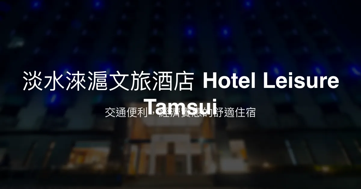 淡水淶滬文旅酒店 Hotel Leisure Tamsui 新北市 - 交通便利，經濟實惠的舒適住宿