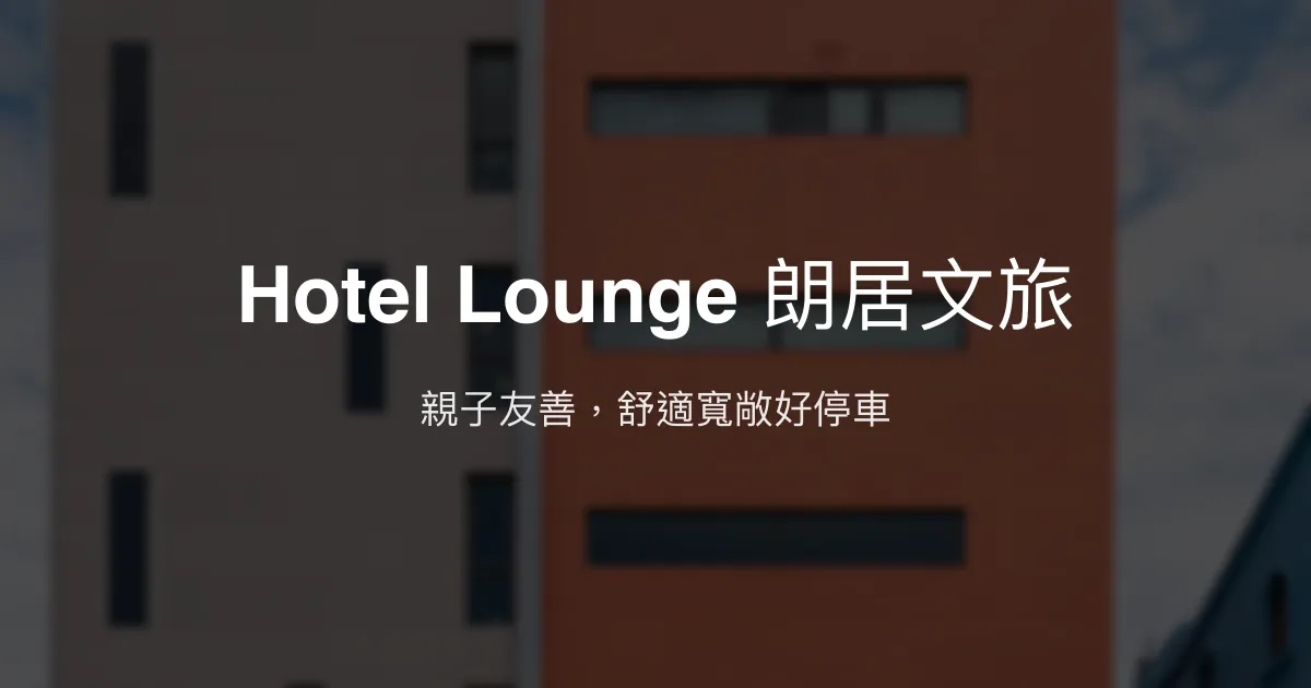 Hotel Lounge 朗居文旅 宜蘭縣 - 親子友善，舒適寬敞好停車