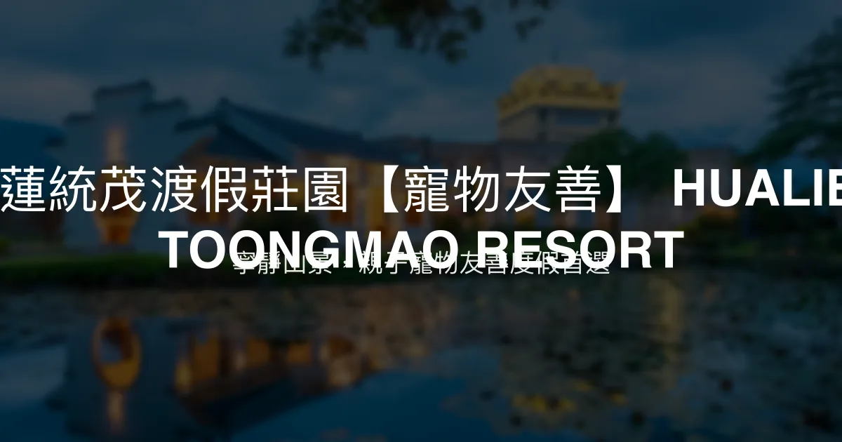 花蓮統茂渡假莊園【寵物友善】 HUALIEN TOONGMAO RESORT 花蓮縣 - 寧靜山景，親子寵物友善度假首選