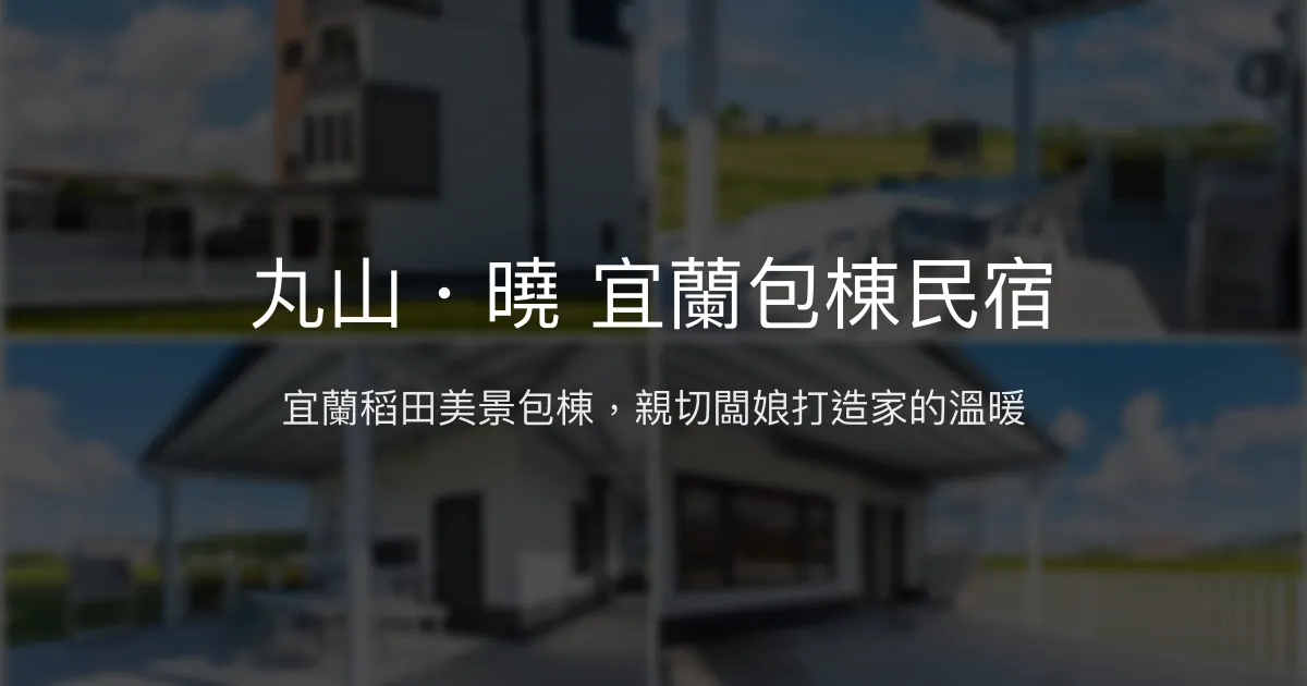 丸山・曉 宜蘭包棟民宿評價、特色體驗、房價資訊、訂房連結 - 包棟烤肉泳池親子友善