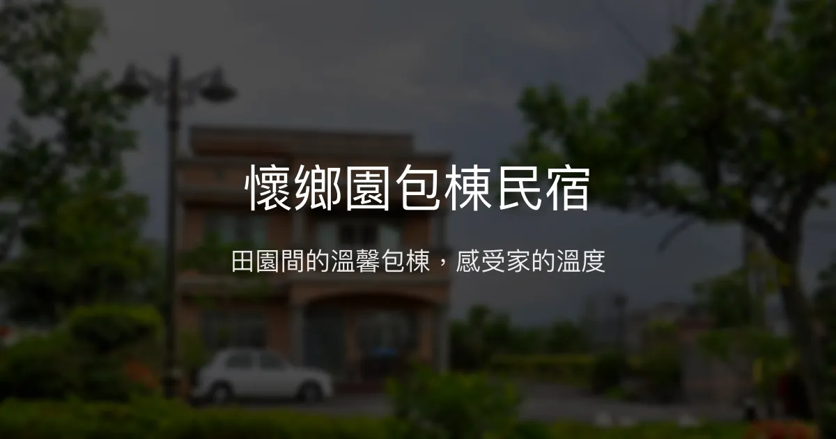 懷鄉園包棟民宿評價、特色體驗、房價資訊、訂房連結 - 宜蘭溫泉區田園風情