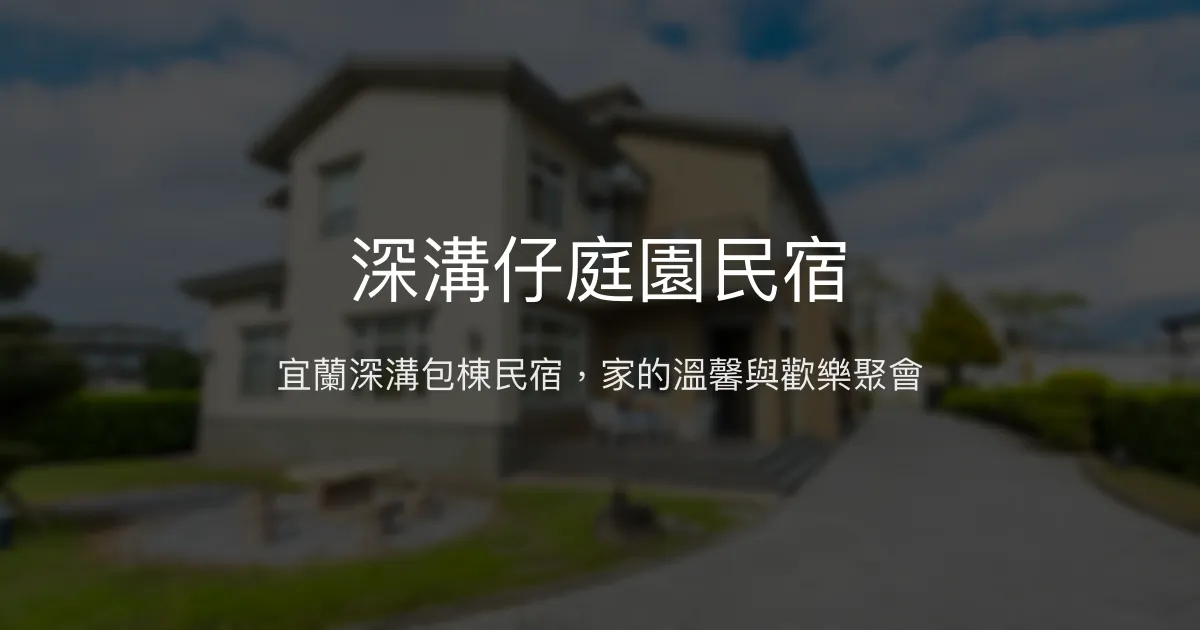 深溝仔庭園民宿評價、特色體驗、包棟資訊、房價與訂房 - 宜蘭親子包棟首選