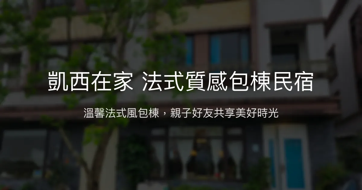凱西在家 法式質感包棟民宿評價、特色體驗、房價資訊、訂房連結 - 宜蘭包棟親子休閒首選