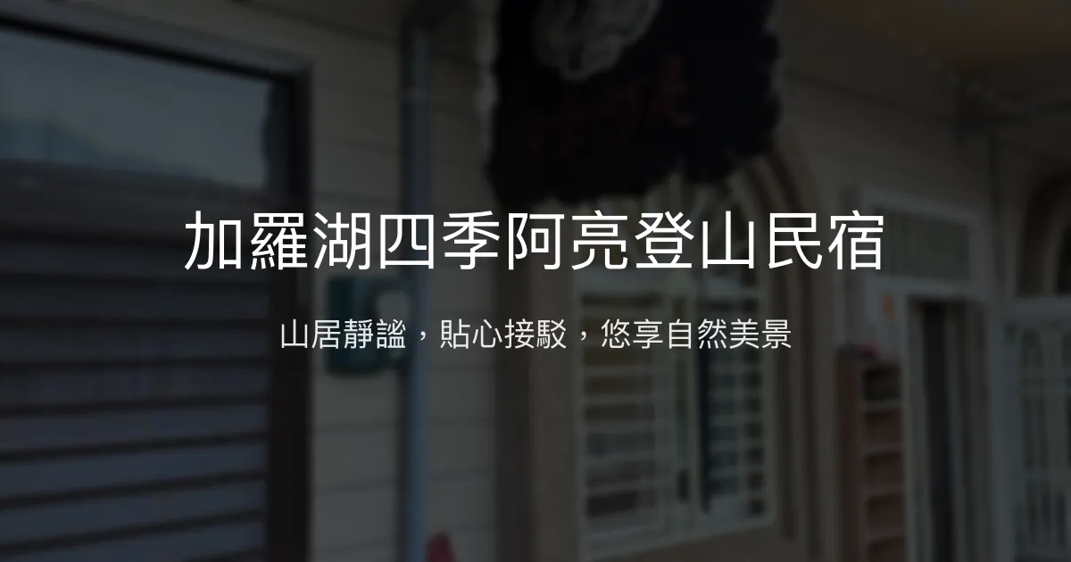 加羅湖四季阿亮登山民宿 宜蘭縣 - 山居靜謐，貼心接駁，悠享自然美景