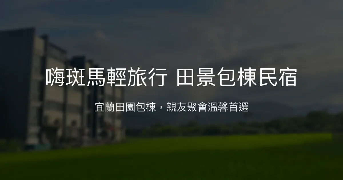 嗨斑馬輕旅行評價、特色體驗、包棟價格、訂房連結 - 宜蘭冬山田園親子寵物友善包棟民宿
