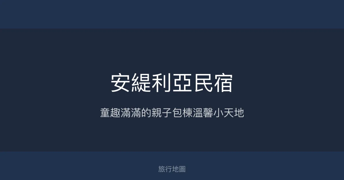安緹利亞民宿評價、童趣親子體驗、包棟歡聚、房價資訊、訂房連結 - 宜蘭親子包棟首選