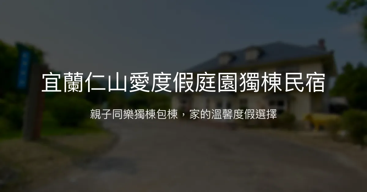宜蘭仁山愛度假庭園獨棟民宿評價、特色體驗、房價資訊、訂房連結 - 親子友善獨棟包棟