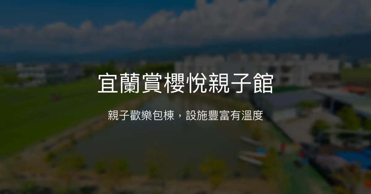 宜蘭賞櫻悅親子館評價、特色體驗、包棟服務與房價資訊 – 親子友善與多元娛樂 - Place thumbnail