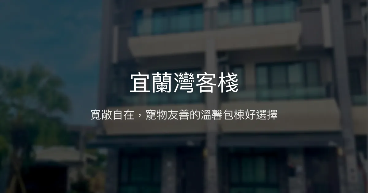 宜蘭灣客棧評價、影片、特色體驗、房價資訊、訂房連結 - 寵物友善包棟民宿