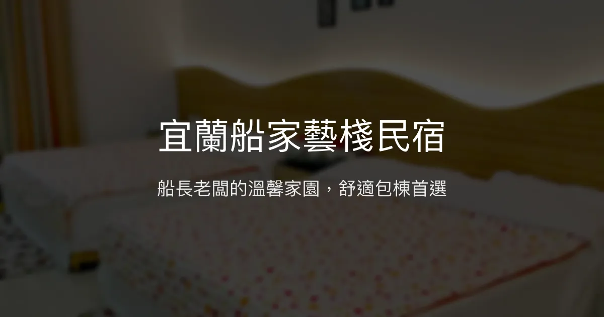 宜蘭船家藝棧民宿評價、特色體驗、房價資訊、訂房連結 - 船長主人親切服務