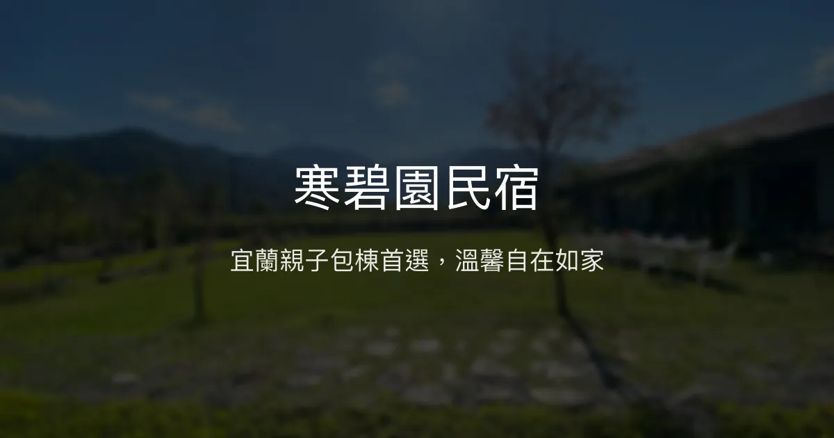 寒碧園民宿 宜蘭縣 - 宜蘭親子包棟首選，溫馨自在如家