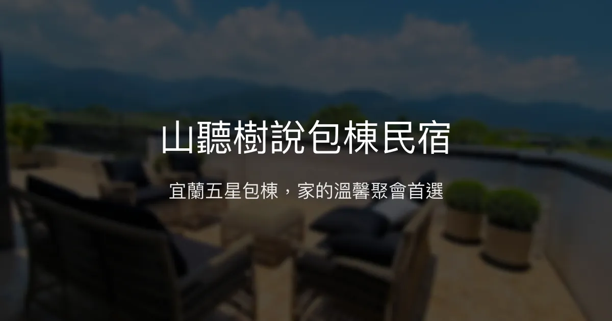 山聽樹說包棟民宿評價、特色體驗、房價資訊、訂房連結 - 宜蘭五星包棟首選