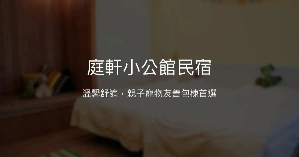 庭軒小公館民宿評價、特色體驗、包棟服務與房價資訊 - 宜蘭親子寵物友善包棟首選