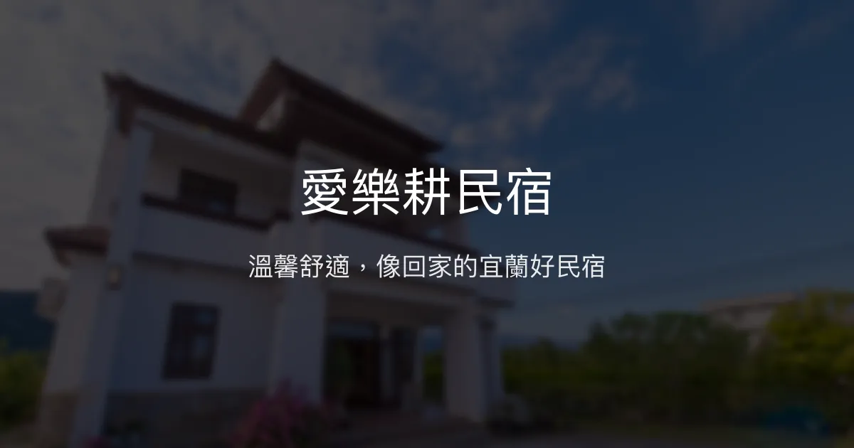愛樂耕民宿評價、影片、特色體驗、房價資訊、訂房連結 - 溫馨舒適的宜蘭住宿