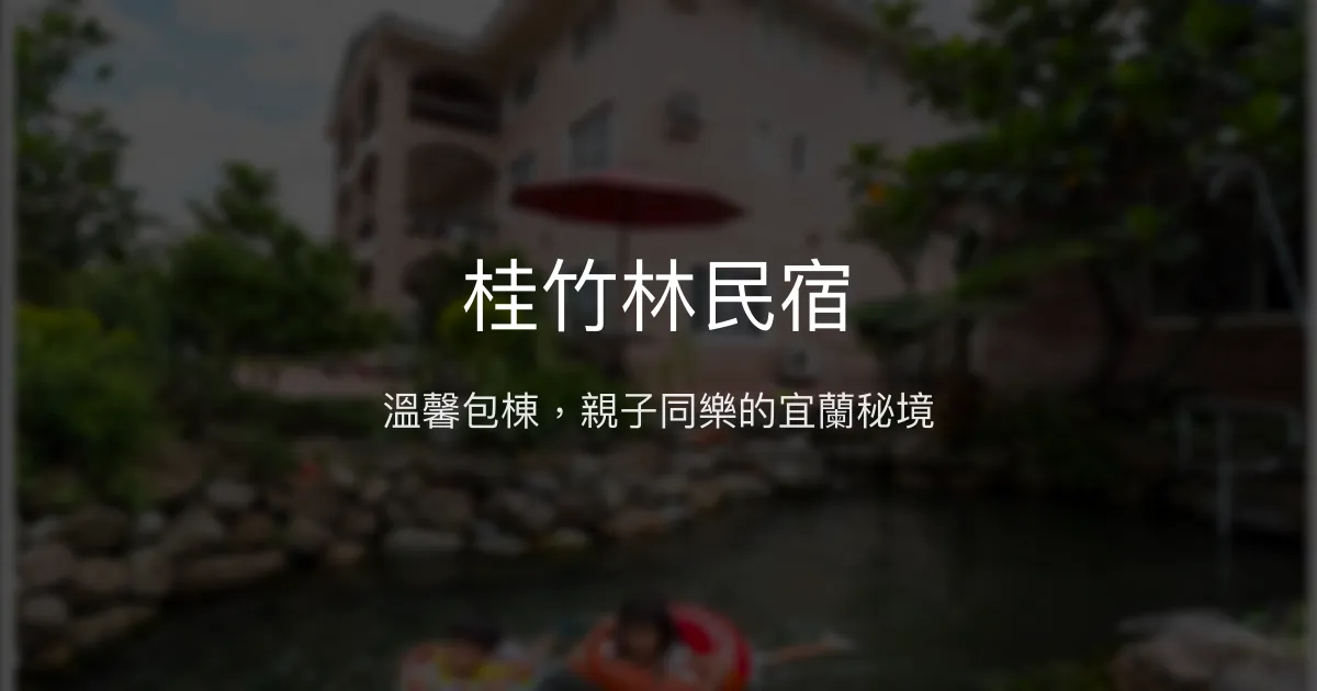 桂竹林民宿評價、特色體驗、包棟服務與房價資訊 - 宜蘭親子渡假首選