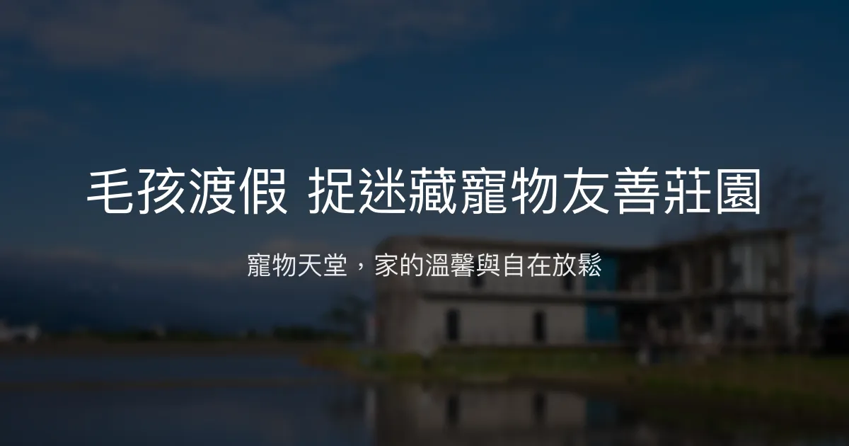 毛孩渡假 捉迷藏寵物友善莊園評價、特色體驗、房價資訊、訂房連結 - 寵物友善大草皮泳池住宿