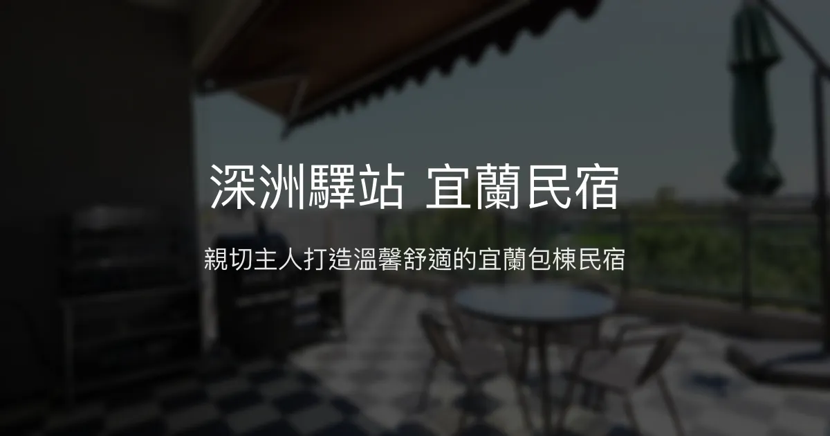 深洲驛站 宜蘭民宿 宜蘭縣 - 親切主人打造溫馨舒適的宜蘭包棟民宿