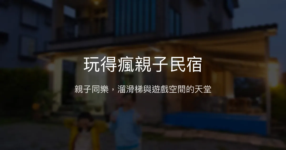 玩得瘋親子民宿評價、特色體驗、房價資訊、訂房連結 - 親子主題溜滑梯樂園