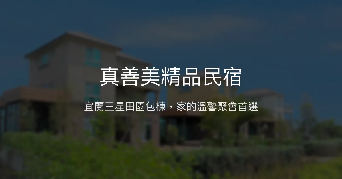 真善美精品民宿評價、特色體驗、房價資訊、訂房連結 - 宜蘭三星包棟首選