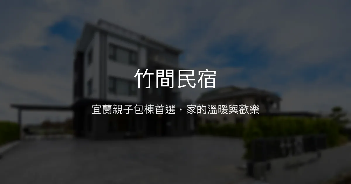 竹間民宿評價、特色體驗、包棟服務與房價資訊 - 宜蘭親子友善溫馨住宿